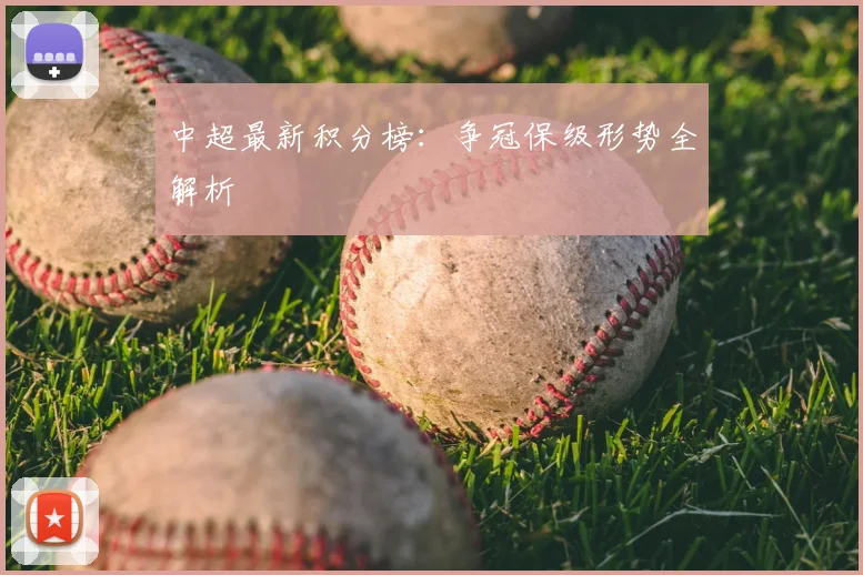 中超最新积分榜：争冠保级形势全解析