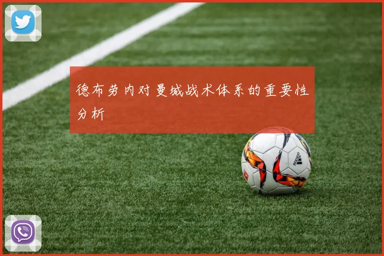 德布劳内对曼城战术体系的重要性分析