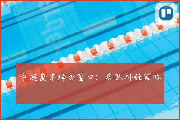 中超夏季转会窗口：各队补强策略