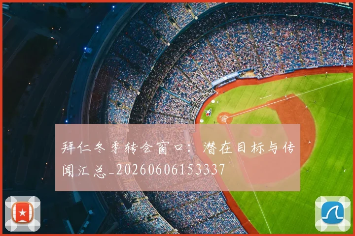 拜仁冬季转会窗口：潜在目标与传闻汇总_20260606153337