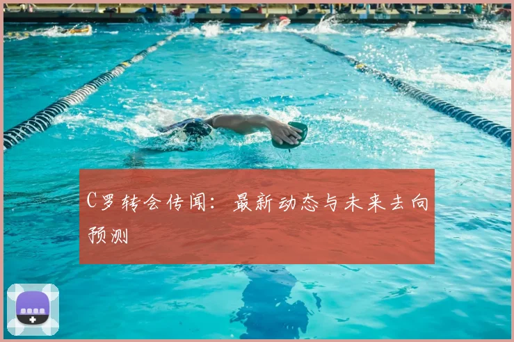 C罗转会传闻：最新动态与未来去向预测