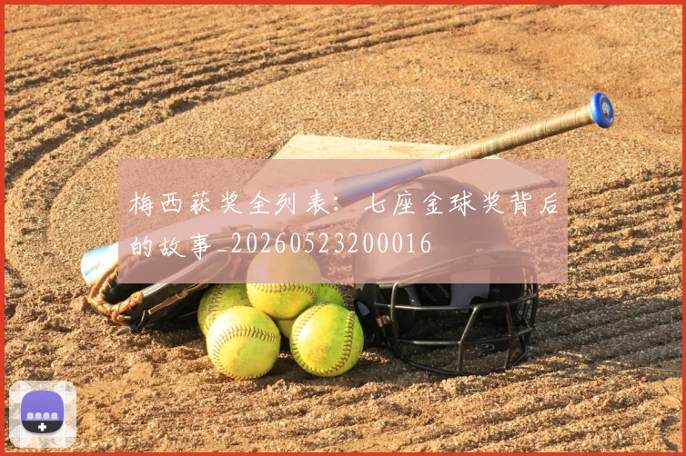 梅西获奖全列表：七座金球奖背后的故事_20260523200016